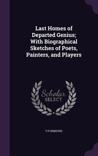 Produktbild: Last Homes of Departed Genius; With Biographical Sketches of Poets, Painters, and Players