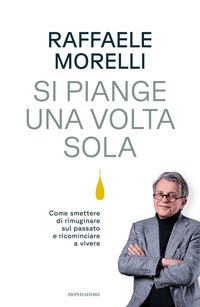Produktbild: Si piange una volta sola. Come smettere di rimuginare sul passato e ricominciare a vivere