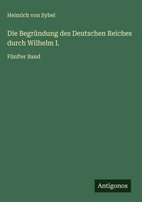 Produktbild: Die Begr&uuml;ndung des Deutschen Reiches durch Wilhelm I.