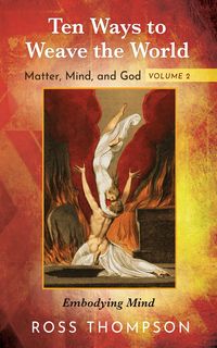 Bild vom Artikel Ten Ways to Weave the World: Matter, Mind, and God, Volume 2 vom Autor Ross Thompson
