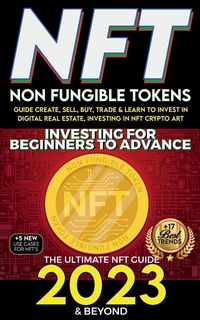 Produktbild: NFT 2023 Investing For Beginners to Advance, Non-Fungible Tokens Guide to Create, Sell, Buy, Trade & Learn to Invest in Digital Real Estate, Investing