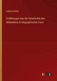 Produktbild: Erz&auml;hlungen aus der Geschichte des Mittelalters in biographischer Form