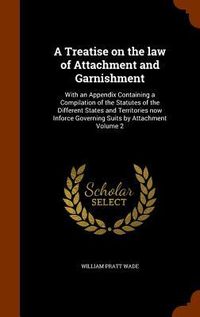Produktbild: A Treatise on the law of Attachment and Garnishment: With an Appendix Containing a Compilation of the Statutes of the Different States and Territories