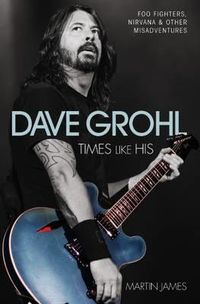 Produktbild: Dave Grohl - Times Like His: Foo Fighters, Nirvana & Other Misadventures