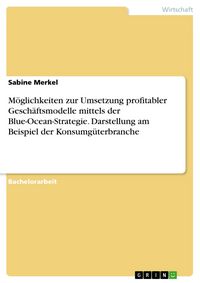 Produktbild: M&ouml;glichkeiten zur Umsetzung profitabler Gesch&auml;ftsmodelle mittels der Blue-Ocean-Strategie. Darstellung am Beispiel der Konsumg&uuml;terbranche