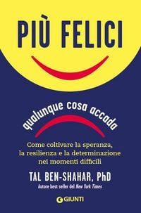 Produktbild: Pi&ugrave; felici, qualunque cosa accada. Come coltivare la speranza, la resilienza e la determinazione nei momenti pi&ugrave; difficili