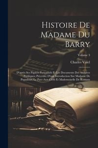 Produktbild: Histoire De Madame Du Barry: D'apr&egrave;s Ses Papiers Personnels Et Les Documents Des Archives Publiques; Pr&eacute;c&eacute;d&eacute;e D'une Introduction Sur Madame De Popa