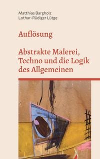 Produktbild: Aufl&ouml;sung - Abstrakte Malerei, Techno und die Logik des Allgemeinen