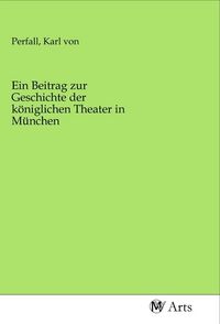 Produktbild: Ein Beitrag zur Geschichte der k&ouml;niglichen Theater in M&uuml;nchen