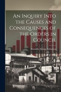 Produktbild: An Inquiry Into the Causes and Consequences of the Orders in Council
