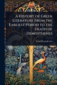 Produktbild: A History of Greek Literature From the Earliest Period to the Death of Demosthenes