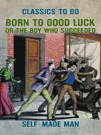 Produktbild: Born to Good Luck, or The Boy Who Succeeded