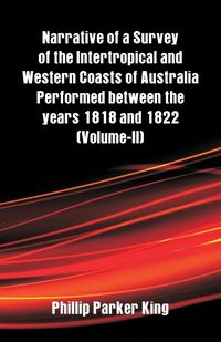 Produktbild: Narrative of a Survey of the Intertropical and Western Coasts of Australia Performed between the years 1818 and 1822