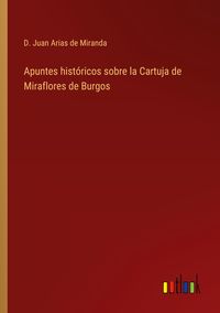 Bild vom Artikel Apuntes históricos sobre la Cartuja de Miraflores de Burgos vom Autor D. Juan Arias de Miranda