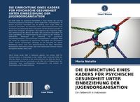 Produktbild: Die Einrichtung Eines Kaders f&uuml;r Psychische Gesundheit unter Einbeziehung der Jugendorganisation