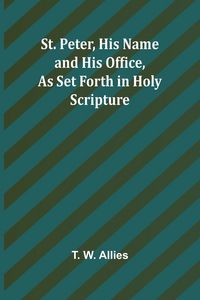 Produktbild: St. Peter, His Name and His Office, as Set Forth in Holy Scripture