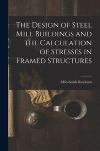 Produktbild: The Design of Steel Mill Buildings and the Calculation of Stresses in Framed Structures