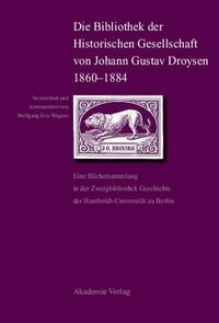 Produktbild: Die Bibliothek der Historischen Gesellschaft von Johann Gustav Droysen 1860-1884