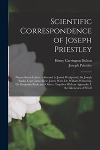 Produktbild: Scientific Correspondence of Joseph Priestley: Ninety-Seven Letters Addressed to Josiah Wedgwood, Sir Joseph Banks, Capt. James Keir, James Watt, Dr.