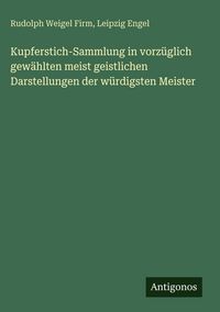 Produktbild: Kupferstich-Sammlung in vorz&uuml;glich gew&auml;hlten meist geistlichen Darstellungen der w&uuml;rdigsten Meister