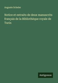 Produktbild: Notice et extraits de deux manuscrits fran&ccedil;ais de la Biblioth&egrave;que royale de Turin