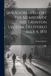 Produktbild: An Address Before the Members of the Taunton Lyceum, Delivered July 4, 1831