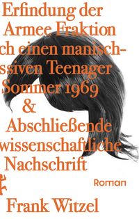 Produktbild: Die Erfindung der Roten Armee Fraktion durch einen manisch-depressiven Teenager im Sommer 1969 & Abschlie&szlig;ende unwissenschaftliche Nachschrift