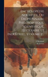Produktbild: Encyclop&eacute;die Nouvelle, Ou Dictionnaire Philosophique, Scientifique, Litt&eacute;raire Et Industriel, Volume 2...