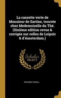 Produktbild: La cassette verte de Monsieur de Sartine, trouv&eacute;e chez Medemoiselle du Th&eacute;. (Sixi&egrave;me edition revue & corrig&eacute;e sur celles de Leipsic & d'Amsterdam.)
