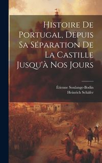 Produktbild: Histoire De Portugal, Depuis Sa S&eacute;paration De La Castille Jusqu'&agrave; Nos Jours