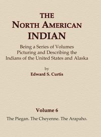 Produktbild: The North American Indian Volume 6 -The Piegan, The Cheyenne, The Arapaho