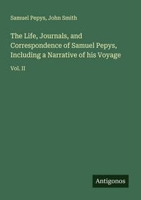 Produktbild: The Life, Journals, and Correspondence of Samuel Pepys, Including a Narrative of his Voyage