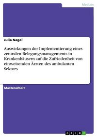 Produktbild: Auswirkungen der Implementierung eines zentralen Belegungsmanagements in Krankenh&auml;usern auf die Zufriedenheit von einweisenden &Auml;rzten des ambulanten S