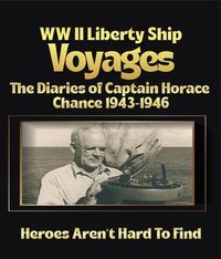 Produktbild: Ww Ii Liberty Ship Voyages The Diaries Of Captain Horace Chance 1943 To 1946
