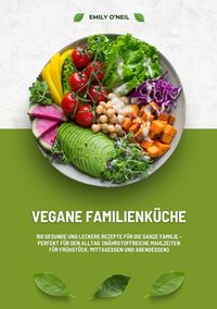 Produktbild: Vegane Familienk&uuml;che: 150 gesunde und leckere Rezepte f&uuml;r die ganze Familie &ndash; Perfekt f&uuml;r den Alltag (N&auml;hrstoffreiche Mahlzeiten f&uuml;r Fr&uuml;hst&uuml;ck, Mittag