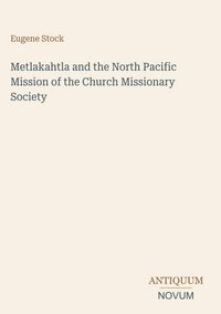 Produktbild: Metlakahtla and the North Pacific Mission of the Church Missionary Society