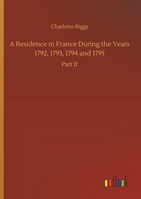 Produktbild: A Residence in France During the Years 1792, 1793, 1794 and 1795