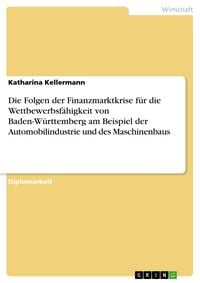 Produktbild: Die Folgen der Finanzmarktkrise f&uuml;r die Wettbewerbsf&auml;higkeit von Baden-W&uuml;rttemberg am Beispiel der Automobilindustrie und des Maschinenbaus