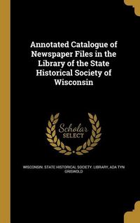 Produktbild: Annotated Catalogue of Newspaper Files in the Library of the State Historical Society of Wisconsin