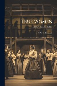 Produktbild: True Women: A Play In Three Acts