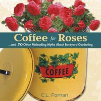 Produktbild: Coffee for Roses: ...and 70 Other Misleading Myths about Backyard Gardening