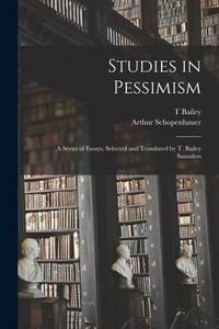 Produktbild: Studies in Pessimism; a Series of Essays, Selected and Translated by T. Bailey Saunders