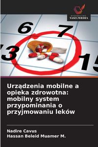 Produktbild: Urz&iquest;dzenia mobilne a opieka zdrowotna: mobilny system przypominania o przyjmowaniu lek&oacute;w