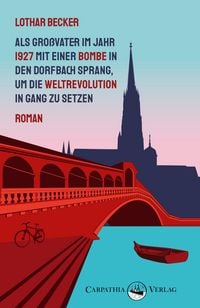 Produktbild: Als Gro&szlig;vater im Jahr 1927 mit einer Bombe in den Dorfbach sprang, um die Weltrevolution in Gang zu setzen