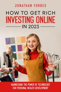 Produktbild: How to Get Rich Investing Online in 2023: Harnessing the Power of Technology for Personal Wealth Development