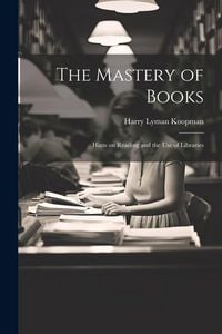 Produktbild: The Mastery of Books: Hints on Reading and the Use of Libraries