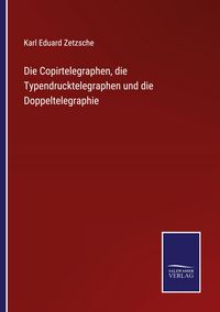 Produktbild: Die Copirtelegraphen, die Typendrucktelegraphen und die Doppeltelegraphie