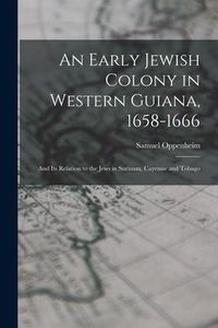 Produktbild: An Early Jewish Colony in Western Guiana, 1658-1666: and Its Relation to the Jews in Surinam, Cayenne and Tobago