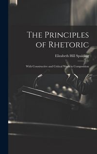 Produktbild: The Principles of Rhetoric: With Constructive and Critical Work in Composition