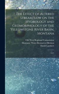 Produktbild: The Effect of Altered Streamflow on the Hydrology and Geomorphology of the Yellowstone River Basin, Montana